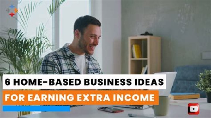 6 Home-Based Business Ideas for Earning Extra Income