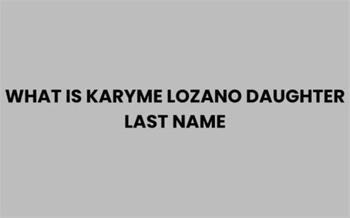 Discovering The Mystery: What Is Karyme Lozano's Daughter Last Name?