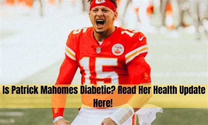 Is Patrick Mahomes diabetic?