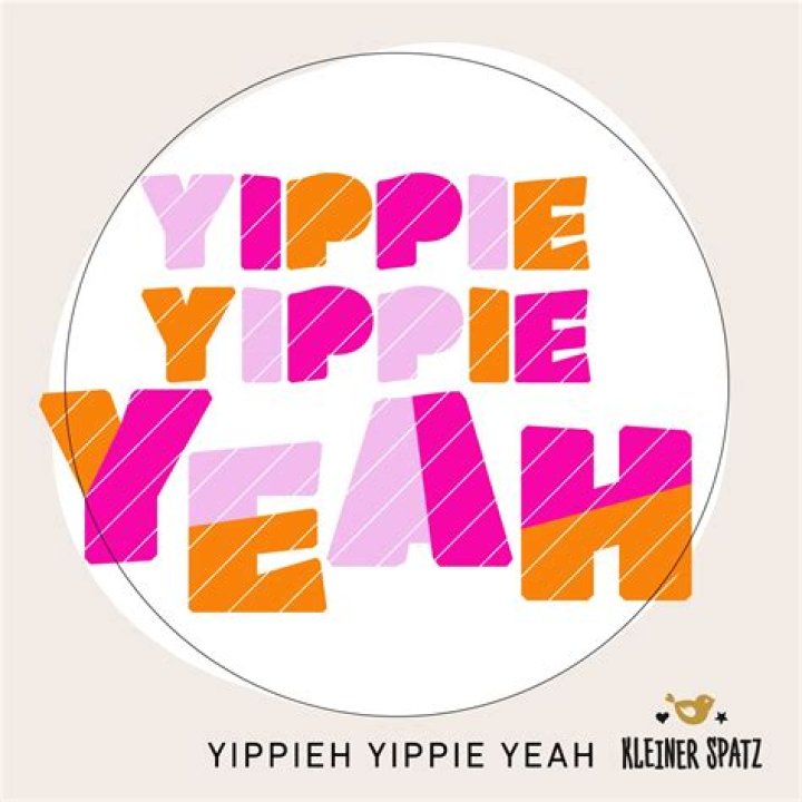 „Yippie yaya, yippie, yippie, yeah!“